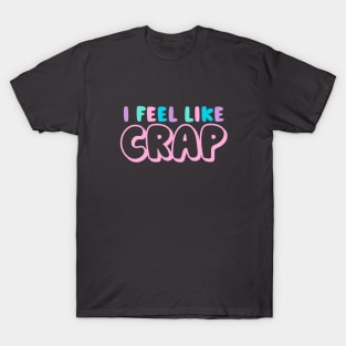 I Feel Like Crap T-Shirt